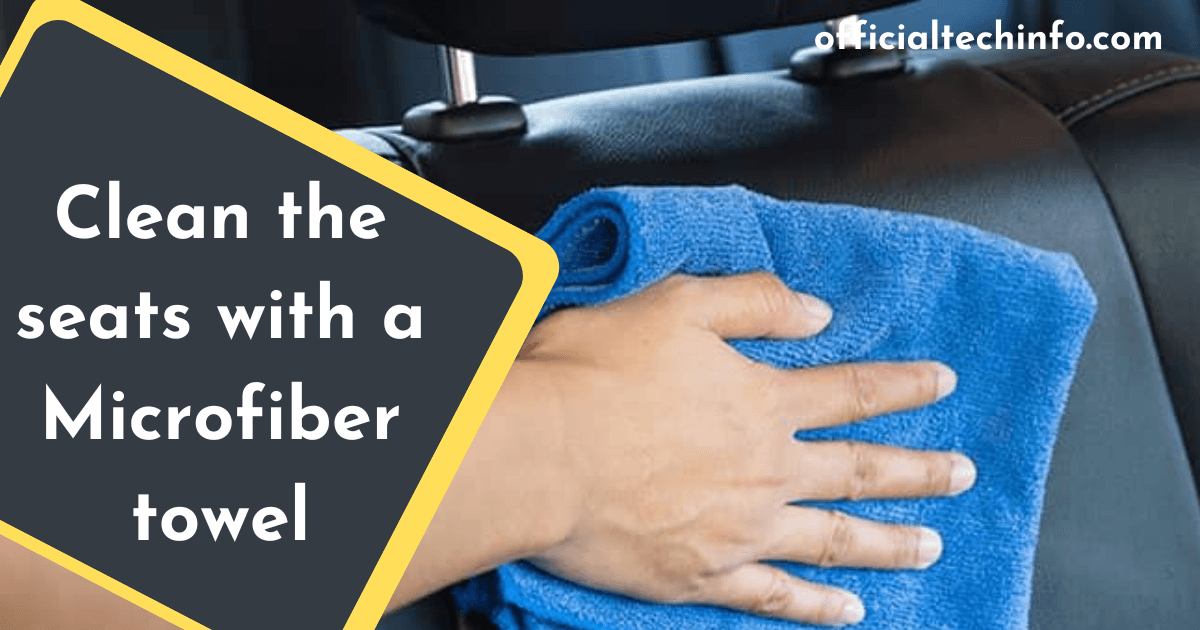 Clean the seats with a Microfiber towel